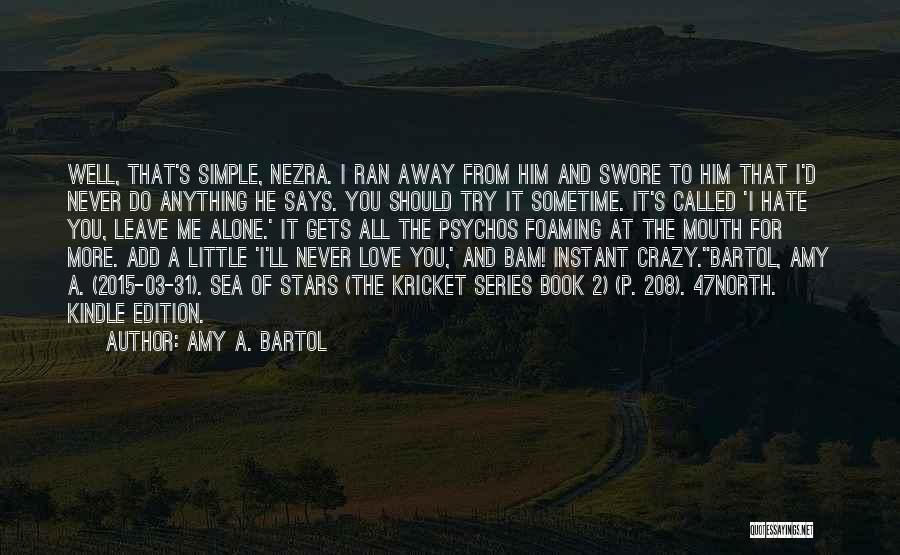 Amy A. Bartol Quotes: Well, That's Simple, Nezra. I Ran Away From Him And Swore To Him That I'd Never Do Anything He Says.