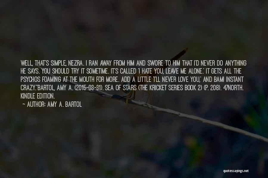 Amy A. Bartol Quotes: Well, That's Simple, Nezra. I Ran Away From Him And Swore To Him That I'd Never Do Anything He Says.