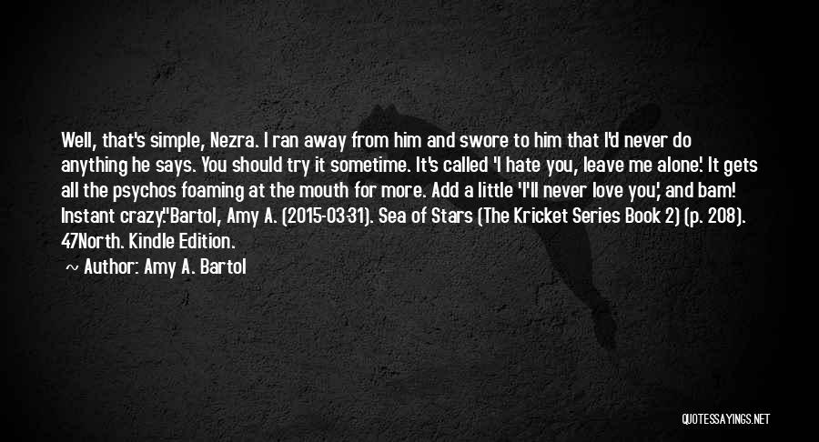 Amy A. Bartol Quotes: Well, That's Simple, Nezra. I Ran Away From Him And Swore To Him That I'd Never Do Anything He Says.