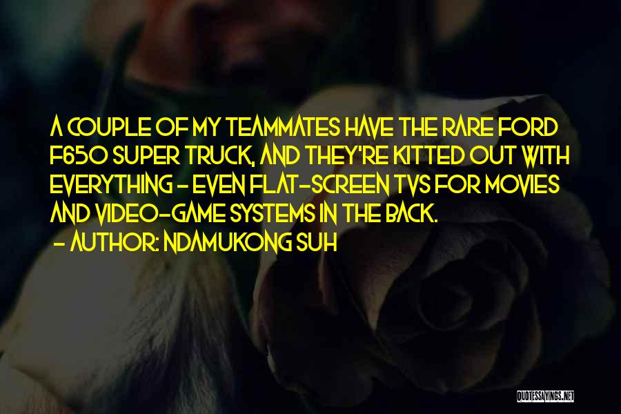 Ndamukong Suh Quotes: A Couple Of My Teammates Have The Rare Ford F650 Super Truck, And They're Kitted Out With Everything - Even