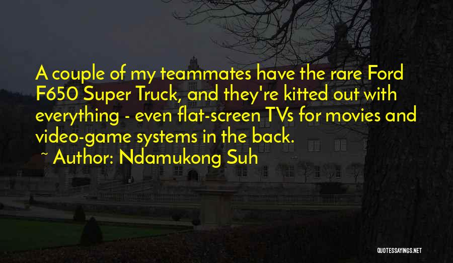 Ndamukong Suh Quotes: A Couple Of My Teammates Have The Rare Ford F650 Super Truck, And They're Kitted Out With Everything - Even