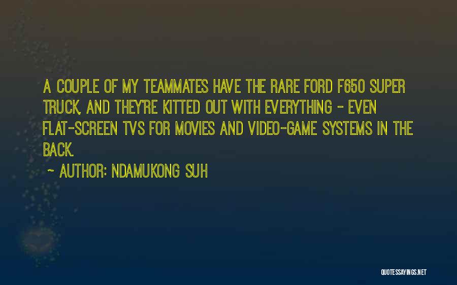 Ndamukong Suh Quotes: A Couple Of My Teammates Have The Rare Ford F650 Super Truck, And They're Kitted Out With Everything - Even
