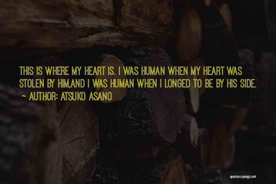 Atsuko Asano Quotes: This Is Where My Heart Is. I Was Human When My Heart Was Stolen By Him,and I Was Human When