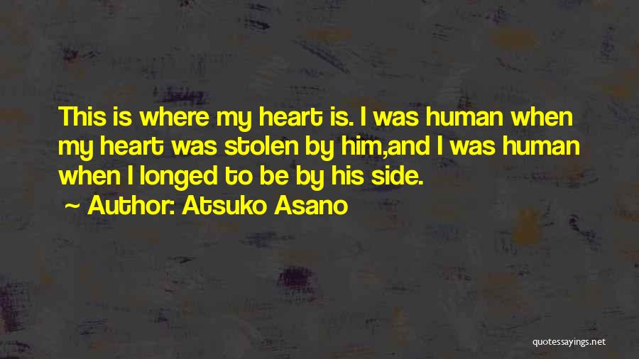 Atsuko Asano Quotes: This Is Where My Heart Is. I Was Human When My Heart Was Stolen By Him,and I Was Human When