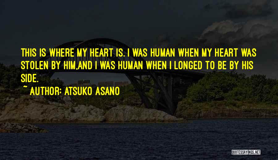 Atsuko Asano Quotes: This Is Where My Heart Is. I Was Human When My Heart Was Stolen By Him,and I Was Human When