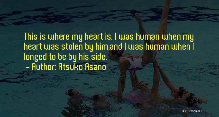 Atsuko Asano Quotes: This Is Where My Heart Is. I Was Human When My Heart Was Stolen By Him,and I Was Human When