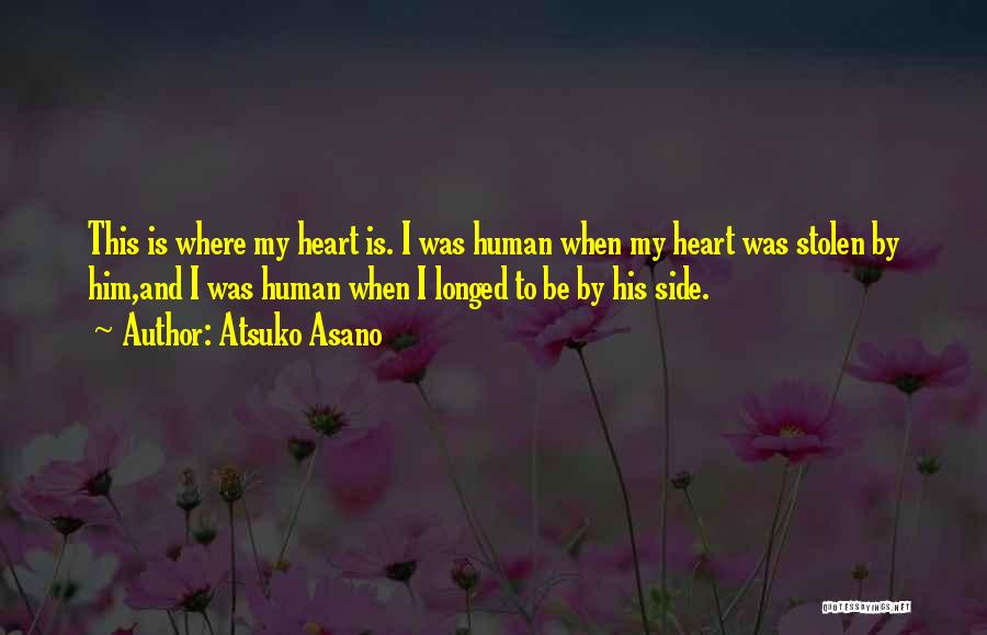 Atsuko Asano Quotes: This Is Where My Heart Is. I Was Human When My Heart Was Stolen By Him,and I Was Human When