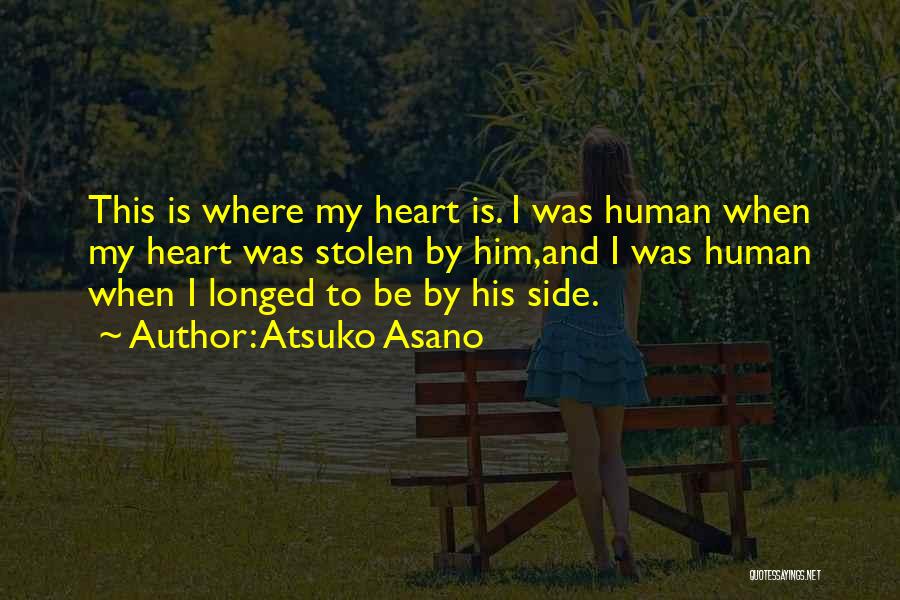 Atsuko Asano Quotes: This Is Where My Heart Is. I Was Human When My Heart Was Stolen By Him,and I Was Human When