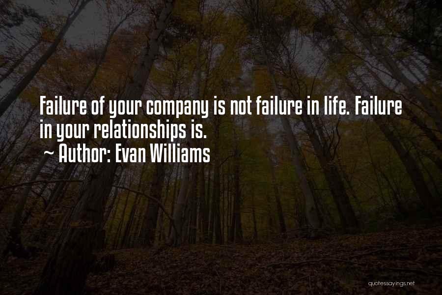 Evan Williams Quotes: Failure Of Your Company Is Not Failure In Life. Failure In Your Relationships Is.