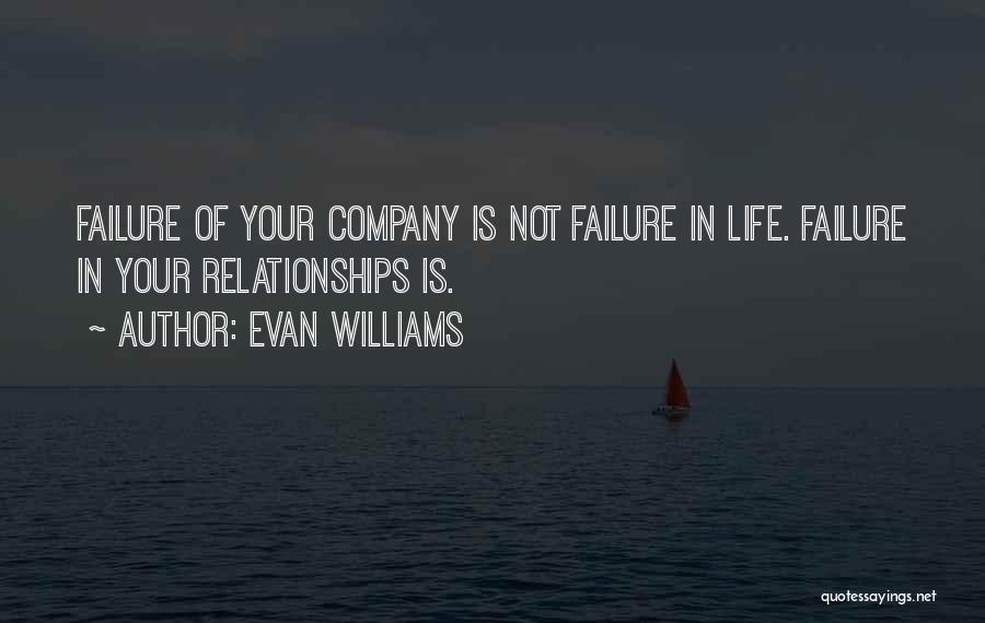 Evan Williams Quotes: Failure Of Your Company Is Not Failure In Life. Failure In Your Relationships Is.