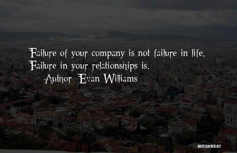 Evan Williams Quotes: Failure Of Your Company Is Not Failure In Life. Failure In Your Relationships Is.