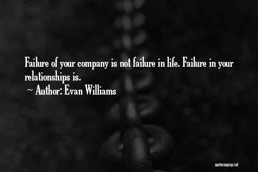 Evan Williams Quotes: Failure Of Your Company Is Not Failure In Life. Failure In Your Relationships Is.