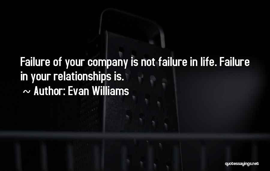 Evan Williams Quotes: Failure Of Your Company Is Not Failure In Life. Failure In Your Relationships Is.