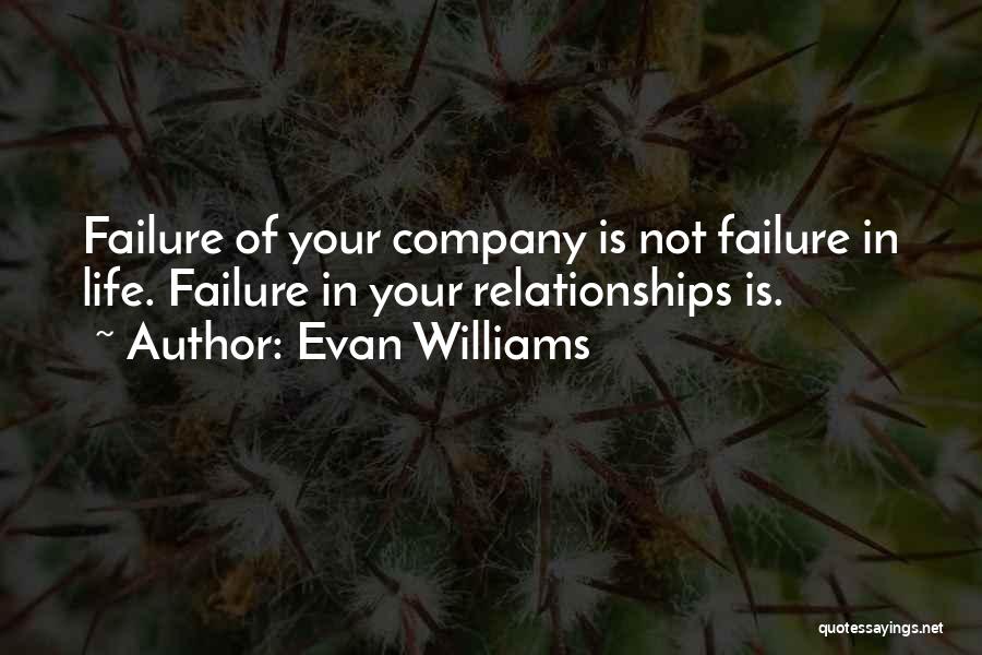 Evan Williams Quotes: Failure Of Your Company Is Not Failure In Life. Failure In Your Relationships Is.