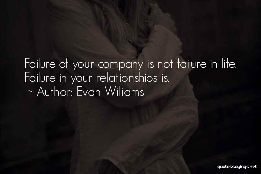 Evan Williams Quotes: Failure Of Your Company Is Not Failure In Life. Failure In Your Relationships Is.