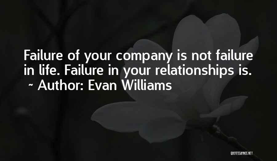 Evan Williams Quotes: Failure Of Your Company Is Not Failure In Life. Failure In Your Relationships Is.