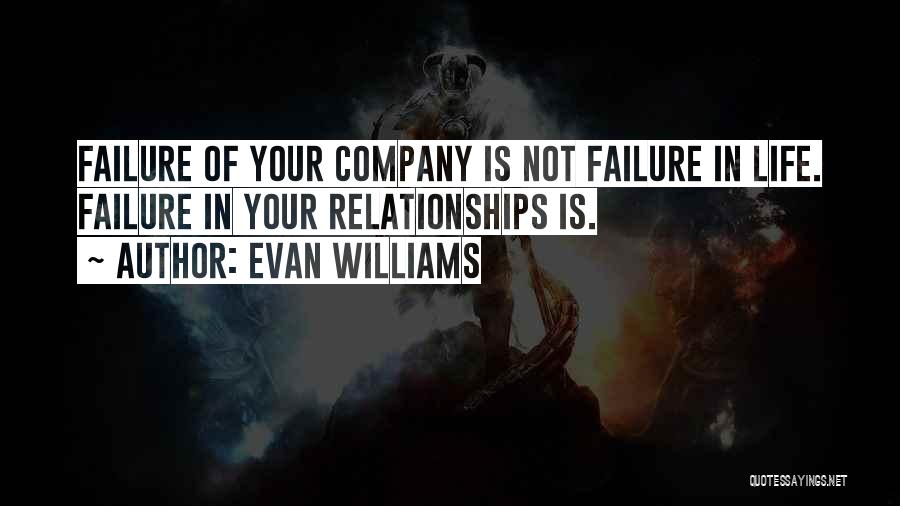 Evan Williams Quotes: Failure Of Your Company Is Not Failure In Life. Failure In Your Relationships Is.