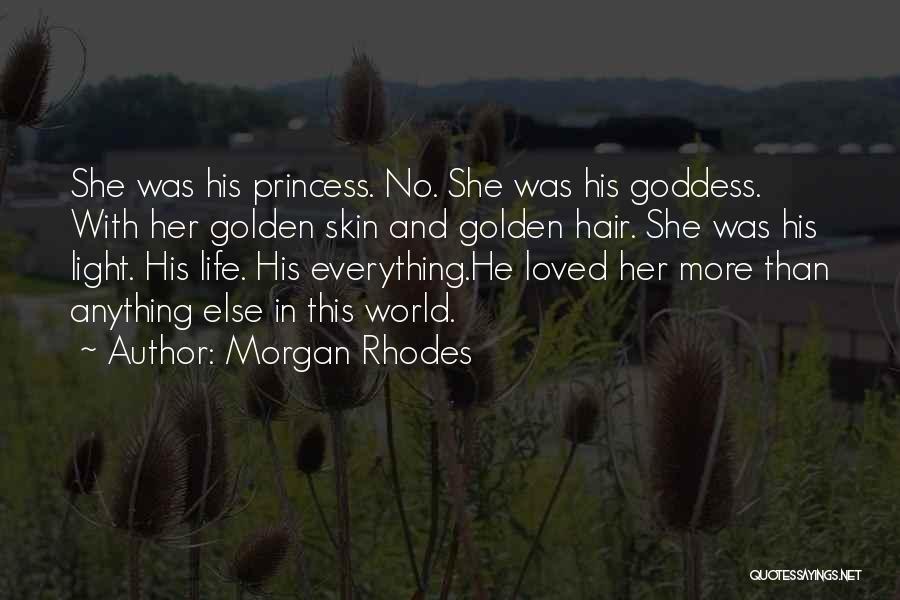 Morgan Rhodes Quotes: She Was His Princess. No. She Was His Goddess. With Her Golden Skin And Golden Hair. She Was His Light.