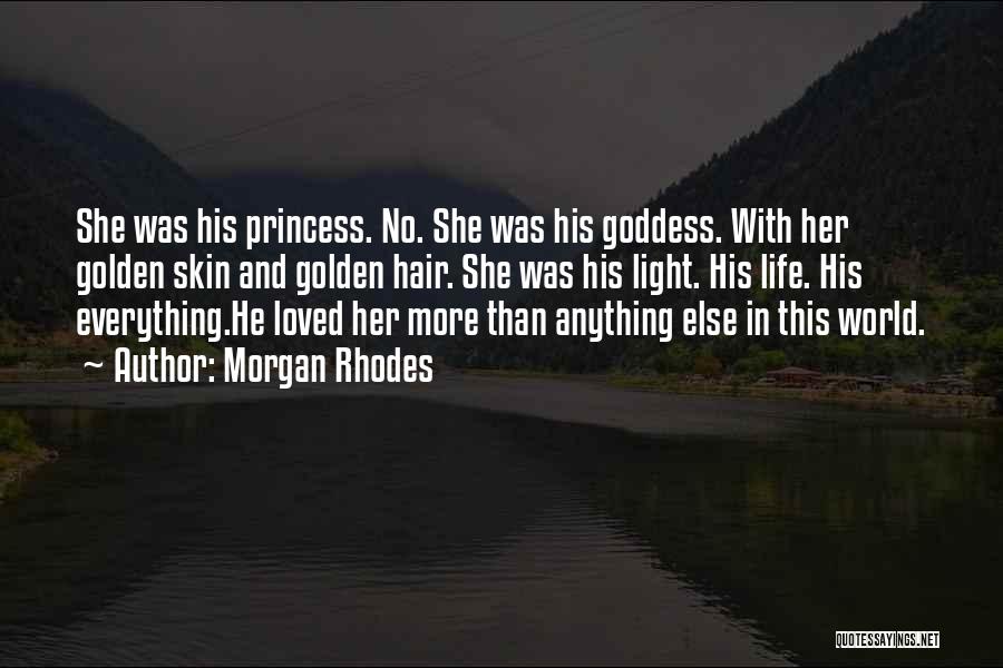 Morgan Rhodes Quotes: She Was His Princess. No. She Was His Goddess. With Her Golden Skin And Golden Hair. She Was His Light.