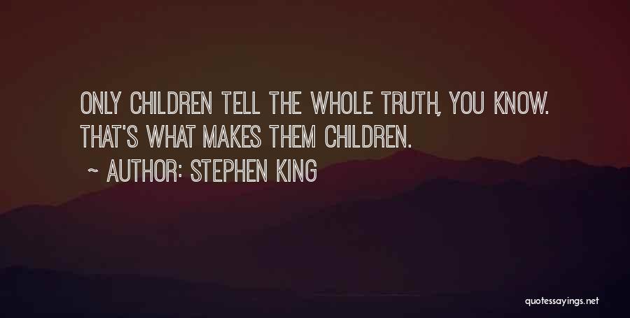 Stephen King Quotes: Only Children Tell The Whole Truth, You Know. That's What Makes Them Children.