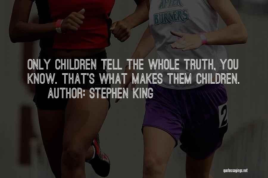 Stephen King Quotes: Only Children Tell The Whole Truth, You Know. That's What Makes Them Children.