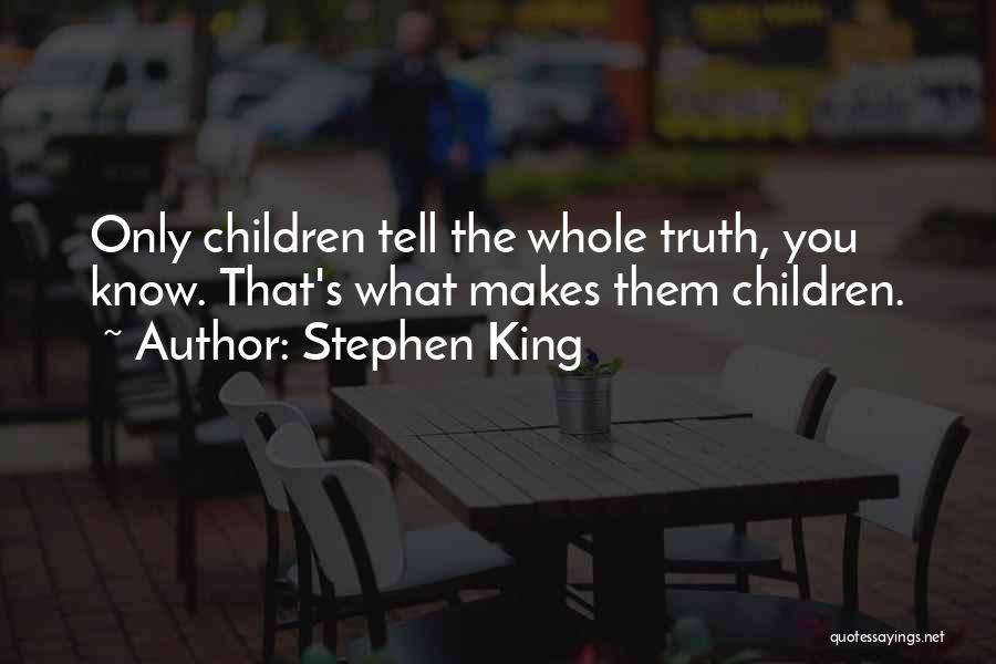 Stephen King Quotes: Only Children Tell The Whole Truth, You Know. That's What Makes Them Children.