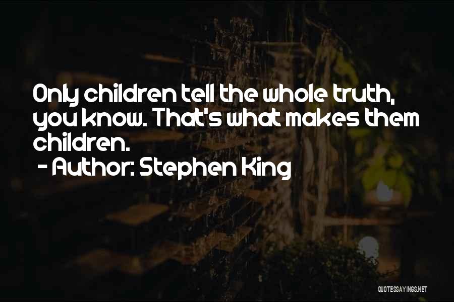 Stephen King Quotes: Only Children Tell The Whole Truth, You Know. That's What Makes Them Children.