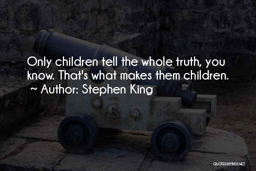 Stephen King Quotes: Only Children Tell The Whole Truth, You Know. That's What Makes Them Children.