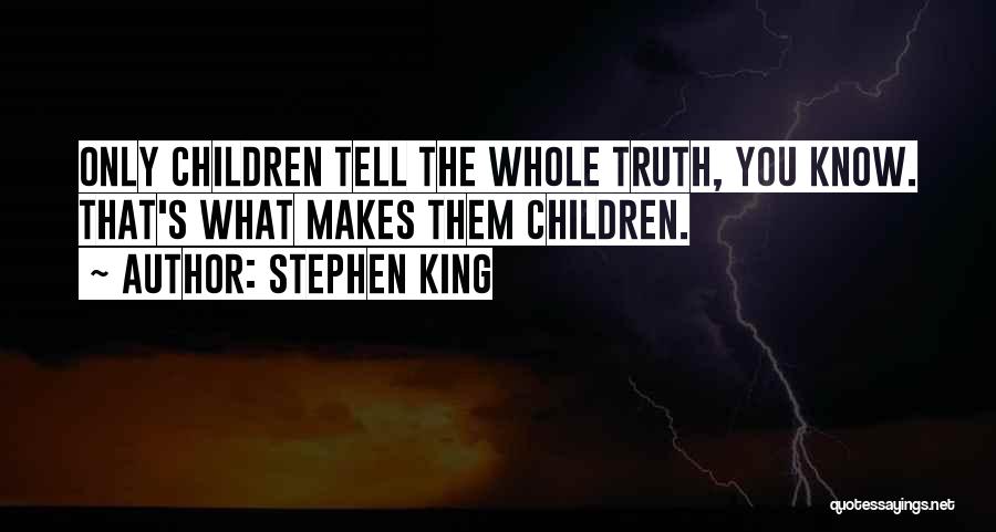 Stephen King Quotes: Only Children Tell The Whole Truth, You Know. That's What Makes Them Children.