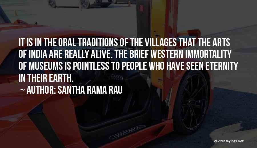 Santha Rama Rau Quotes: It Is In The Oral Traditions Of The Villages That The Arts Of India Are Really Alive. The Brief Western