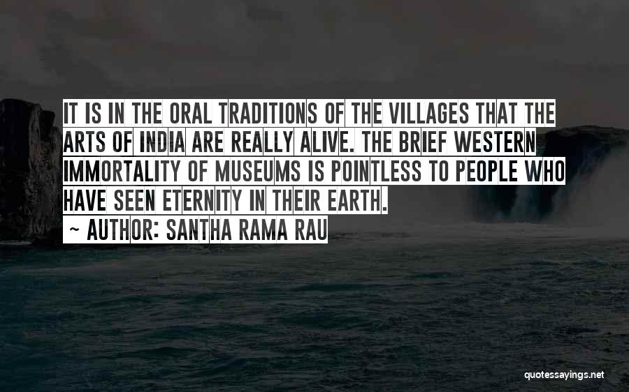 Santha Rama Rau Quotes: It Is In The Oral Traditions Of The Villages That The Arts Of India Are Really Alive. The Brief Western