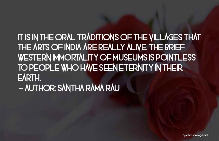 Santha Rama Rau Quotes: It Is In The Oral Traditions Of The Villages That The Arts Of India Are Really Alive. The Brief Western