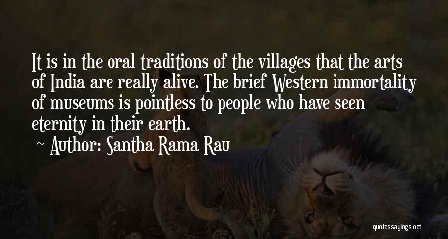 Santha Rama Rau Quotes: It Is In The Oral Traditions Of The Villages That The Arts Of India Are Really Alive. The Brief Western