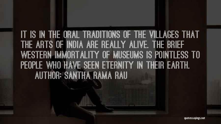 Santha Rama Rau Quotes: It Is In The Oral Traditions Of The Villages That The Arts Of India Are Really Alive. The Brief Western
