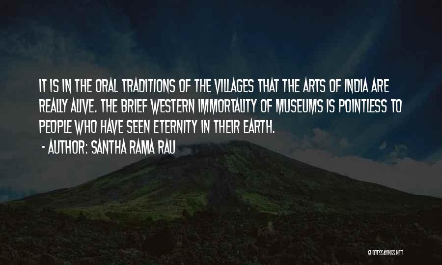 Santha Rama Rau Quotes: It Is In The Oral Traditions Of The Villages That The Arts Of India Are Really Alive. The Brief Western