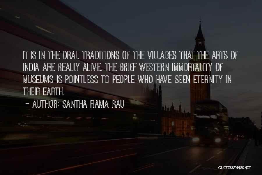 Santha Rama Rau Quotes: It Is In The Oral Traditions Of The Villages That The Arts Of India Are Really Alive. The Brief Western