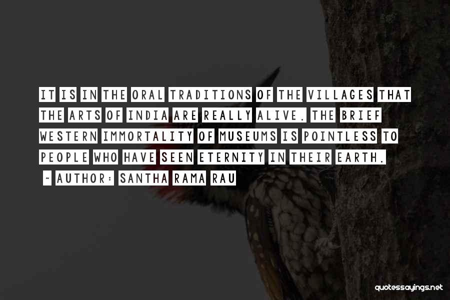 Santha Rama Rau Quotes: It Is In The Oral Traditions Of The Villages That The Arts Of India Are Really Alive. The Brief Western