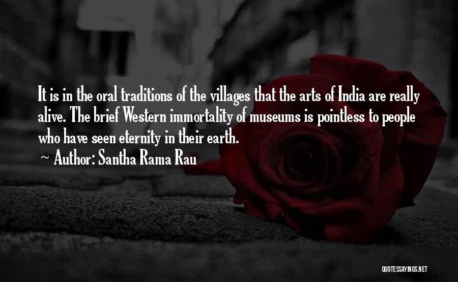 Santha Rama Rau Quotes: It Is In The Oral Traditions Of The Villages That The Arts Of India Are Really Alive. The Brief Western