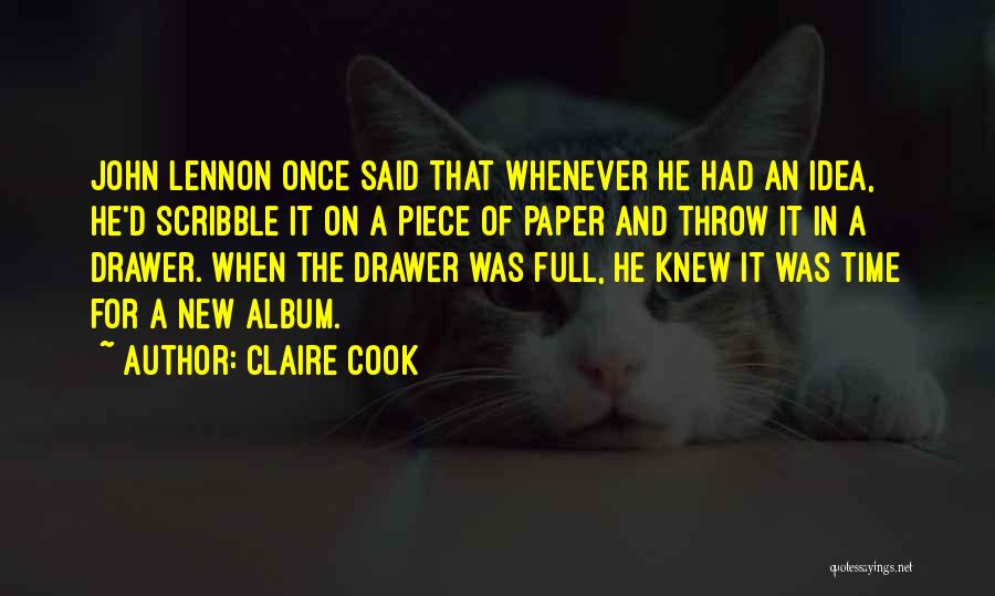 Claire Cook Quotes: John Lennon Once Said That Whenever He Had An Idea, He'd Scribble It On A Piece Of Paper And Throw