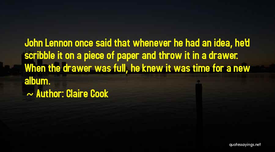 Claire Cook Quotes: John Lennon Once Said That Whenever He Had An Idea, He'd Scribble It On A Piece Of Paper And Throw