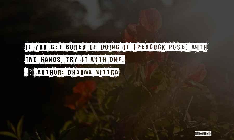 Dharma Mittra Quotes: If You Get Bored Of Doing It (peacock Pose) With Two Hands, Try It With One.