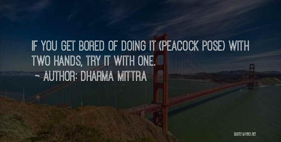 Dharma Mittra Quotes: If You Get Bored Of Doing It (peacock Pose) With Two Hands, Try It With One.