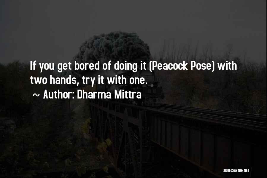 Dharma Mittra Quotes: If You Get Bored Of Doing It (peacock Pose) With Two Hands, Try It With One.