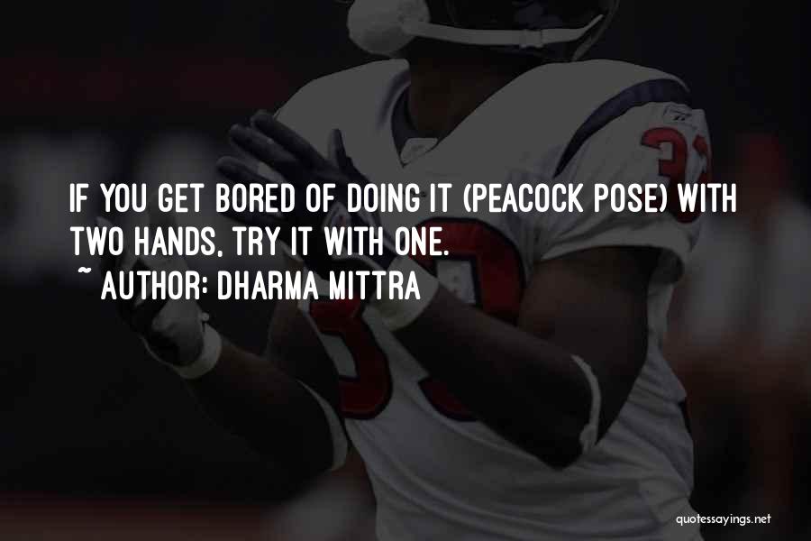 Dharma Mittra Quotes: If You Get Bored Of Doing It (peacock Pose) With Two Hands, Try It With One.