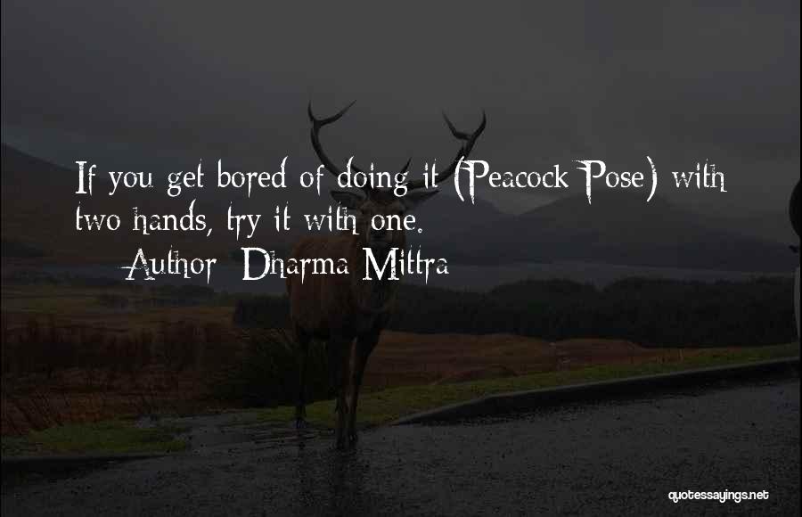 Dharma Mittra Quotes: If You Get Bored Of Doing It (peacock Pose) With Two Hands, Try It With One.