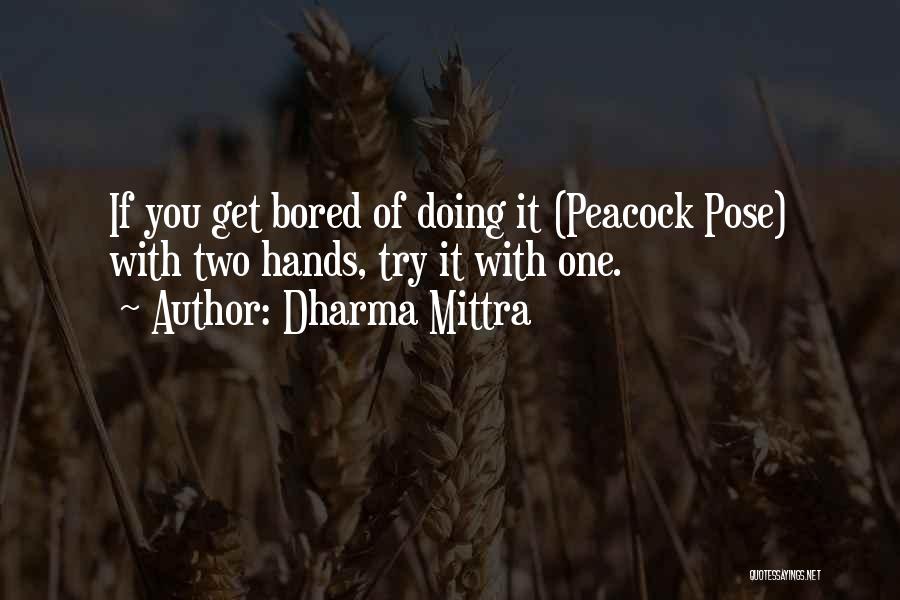 Dharma Mittra Quotes: If You Get Bored Of Doing It (peacock Pose) With Two Hands, Try It With One.