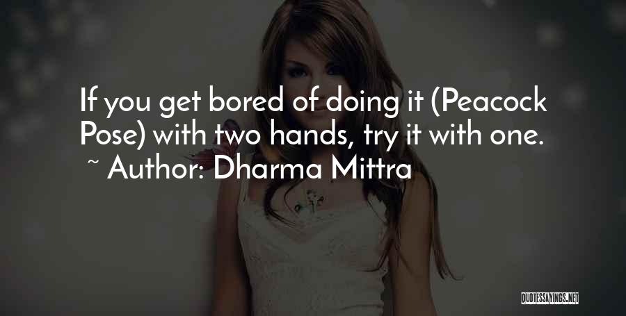 Dharma Mittra Quotes: If You Get Bored Of Doing It (peacock Pose) With Two Hands, Try It With One.