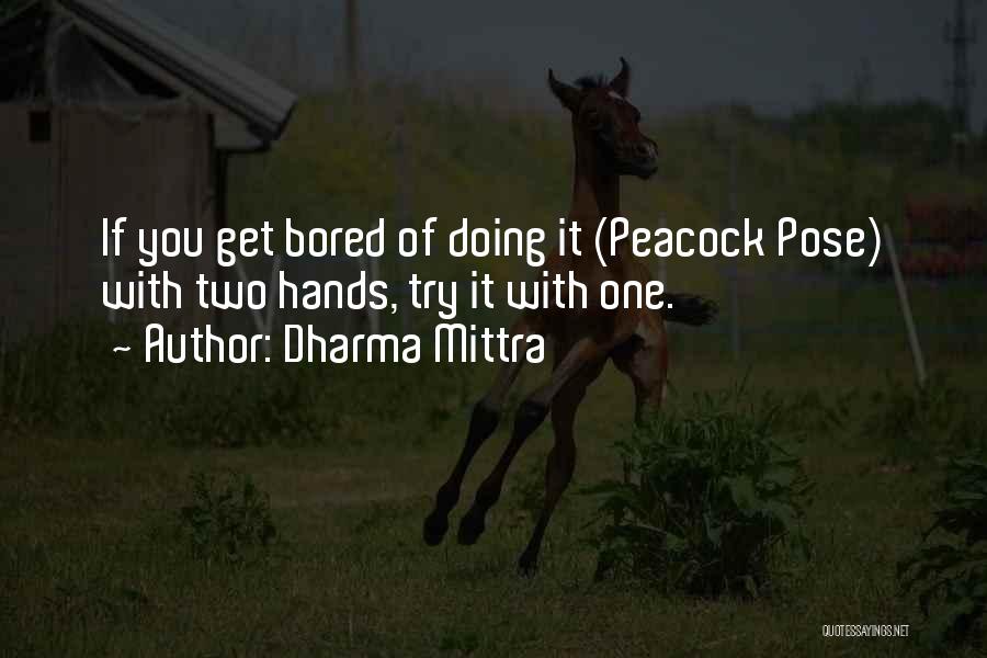 Dharma Mittra Quotes: If You Get Bored Of Doing It (peacock Pose) With Two Hands, Try It With One.