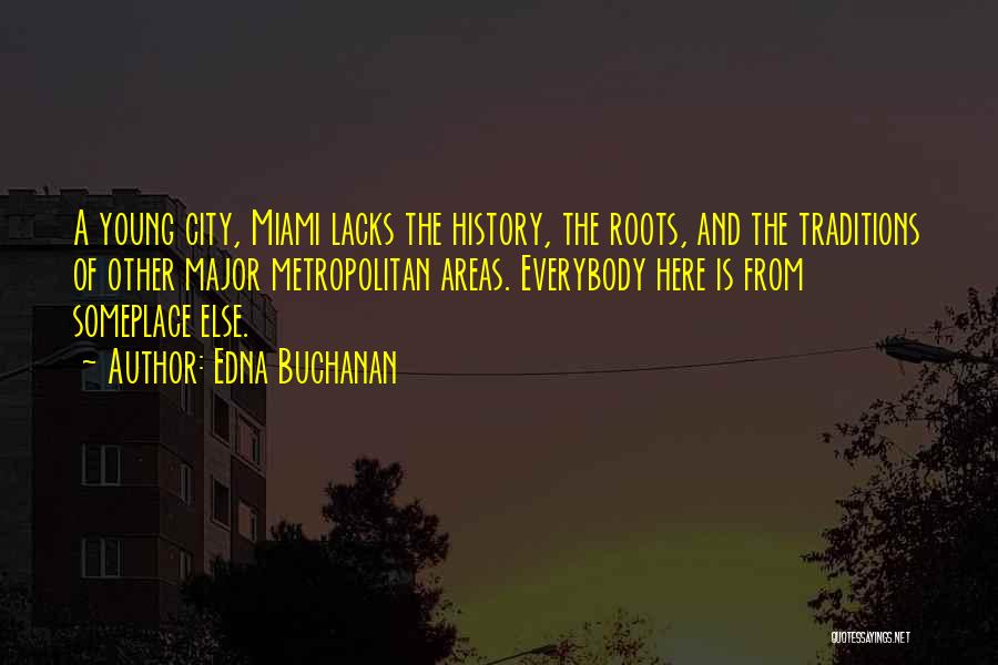 Edna Buchanan Quotes: A Young City, Miami Lacks The History, The Roots, And The Traditions Of Other Major Metropolitan Areas. Everybody Here Is