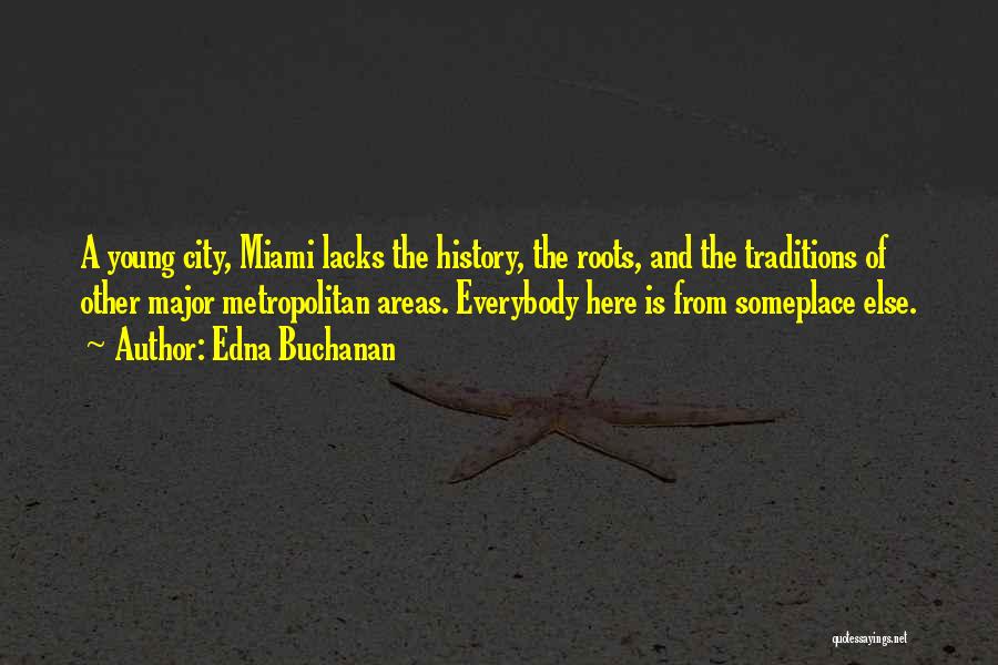 Edna Buchanan Quotes: A Young City, Miami Lacks The History, The Roots, And The Traditions Of Other Major Metropolitan Areas. Everybody Here Is